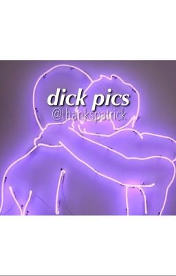 Dick Pics (Peterick) **REWRITTEN**