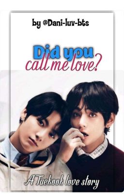 Did You Call Me Love? - Taekook Love Story.