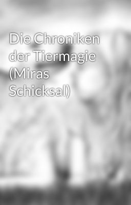 Die Chroniken der Tiermagie (Miras Schicksal)