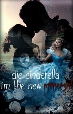 die cinderella.. I'm the new princess!