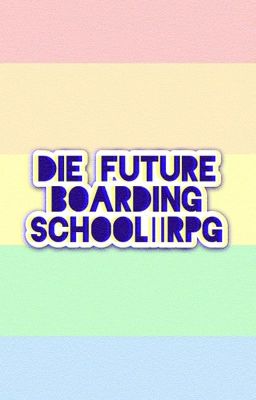 Die Future Boarding School(Internat)||RPG||beendet