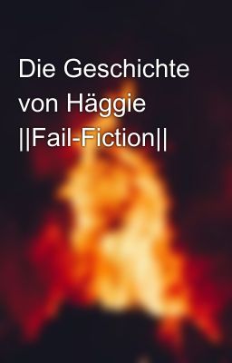 Die Geschichte von Häggie ||Fail-Fiction||