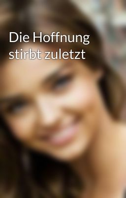 Die Hoffnung stirbt zuletzt