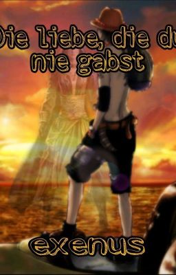 Die Liebe, die du nie gabst. - One Piece FF (Ace x OC) 