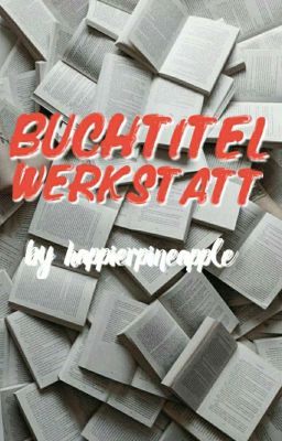 Die Sache mit dem Buchtitel - Die Buchtitel-Werkstatt by happierpineapple 