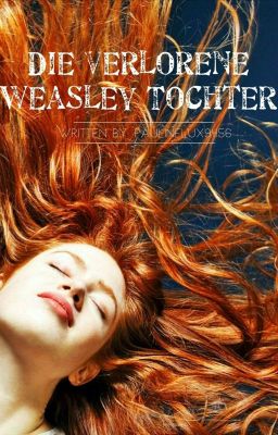 Die verlorene Weasley Tochter ( Harry Potter Fanfiction)