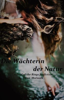 Die Wächterin der Natur (Herr der Ringe Fanfiktion)