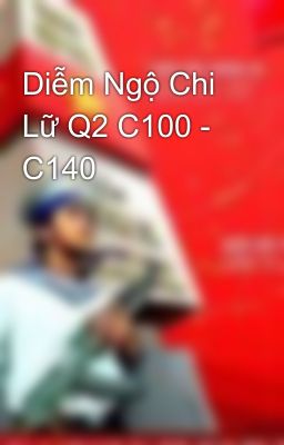 Diễm Ngộ Chi Lữ Q2 C100 - C140