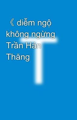 《 diễm ngộ không ngừng Trần Hán Thăng