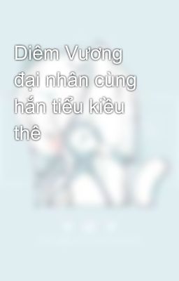 Diêm Vương đại nhân cùng hắn tiểu kiều thê