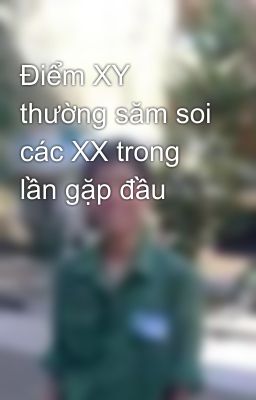 Điểm XY thường săm soi các XX trong lần gặp đầu