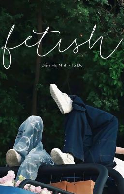 [Điền Hủ Ninh × Tử Du](Oneshot - H) Fetish