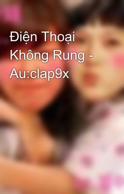 Điện Thoại Không Rung - Au:clap9x