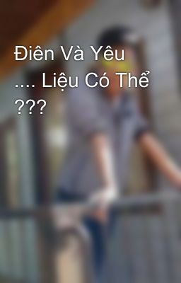 Điên Và Yêu .... Liệu Có Thể ??? 