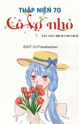 [ĐIỀN VĂN] THẬP NIÊN 70: CÔ VỢ NHỎ - DỊCH CHI CHÂU