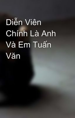 Diễn Viên Chính Là Anh Và Em Tuấn Văn 