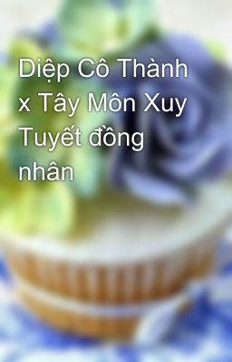 Diệp Cô Thành x Tây Môn Xuy Tuyết đồng nhân