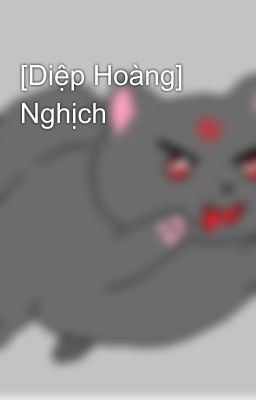 [Diệp Hoàng] Nghịch