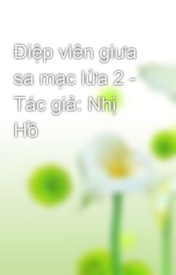 Điệp viên giưa sa mạc lửa 2 - Tác giả: Nhị Hồ