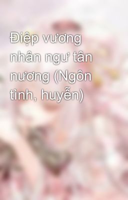 Điệp vương nhân ngư tân nương (Ngôn tình, huyễn)