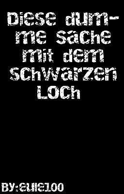 Diese dumme Sache mit dem schwarzen Loch...