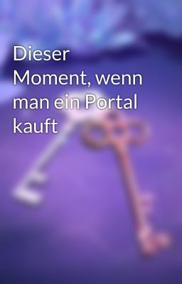 Dieser Moment, wenn man ein Portal kauft