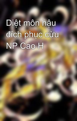 Diệt môn hậu đích phục cừu NP Cao H