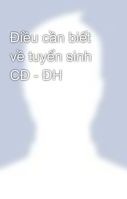 Điều cần biết về tuyển sinh CĐ - ĐH