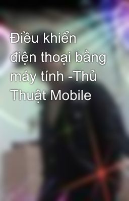 Điều khiển điện thoại bằng máy tính -Thủ Thuật Mobile