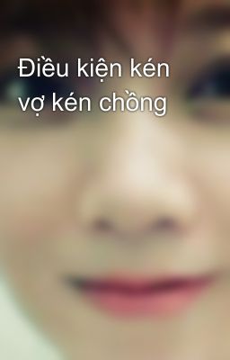 Điều kiện kén vợ kén chồng