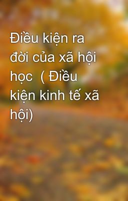 Điều kiện ra đời của xã hội học  ( Điều kiện kinh tế xã hội)