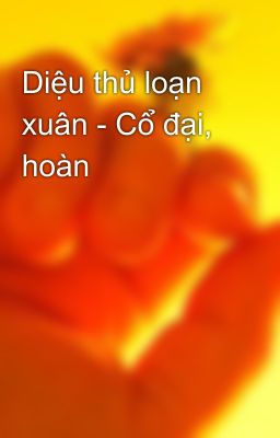 Diệu thủ loạn xuân - Cổ đại, hoàn