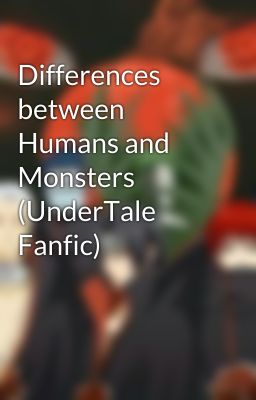 Differences between Humans and Monsters (UnderTale Fanfic)