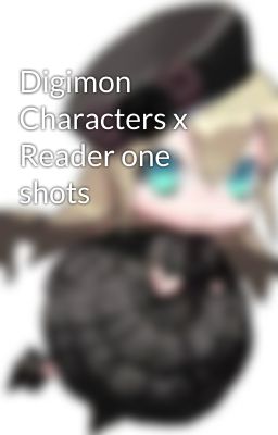 Digimon Characters x Reader one shots