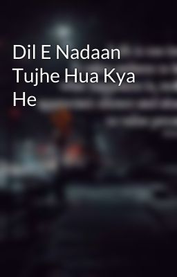 Dil E Nadaan Tujhe Hua Kya He