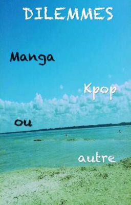 Dilemmes manga/kpop/autre