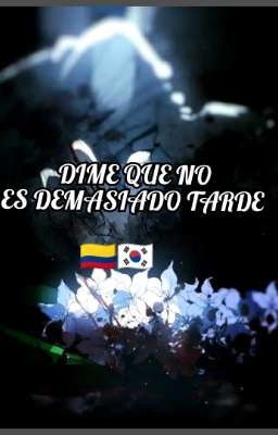 DIME QUE NO ES DEMASIADO TARDE- 🇰🇷🇨🇴