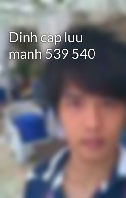 Dinh cap luu manh 539 540