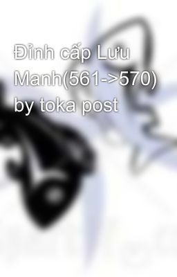 Đỉnh cấp Lưu Manh(561->570) by toka post