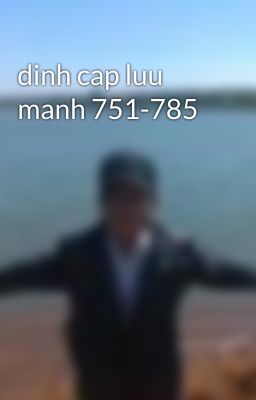 dinh cap luu manh 751-785