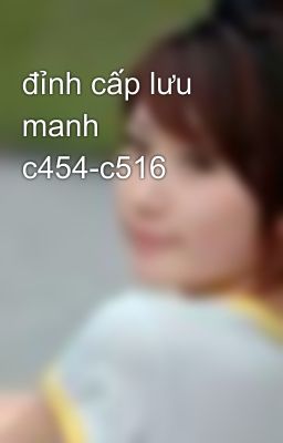 đỉnh cấp lưu manh c454-c516