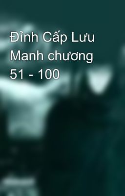 Đỉnh Cấp Lưu Manh chương 51 - 100