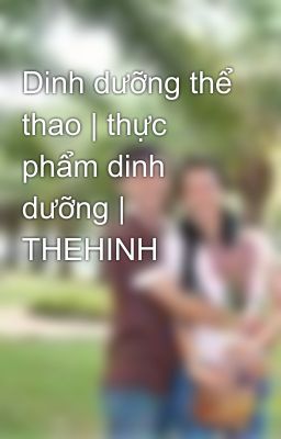 Dinh dưỡng thể thao | thực phẩm dinh dưỡng | THEHINH