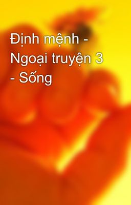 Định mệnh - Ngoại truyện 3 - Sống