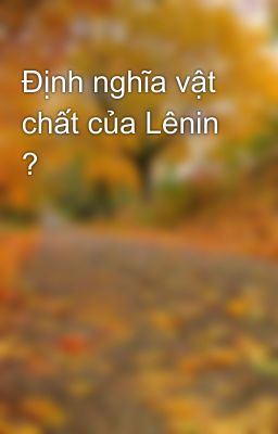 Định nghĩa vật chất của Lênin ?