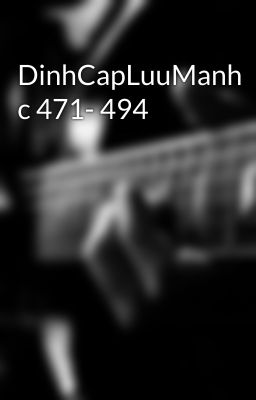 DinhCapLuuManh c 471- 494