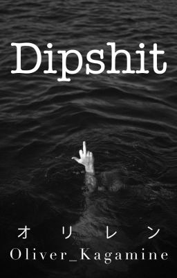 Dipshit [Len x Oliver Fanfiction]