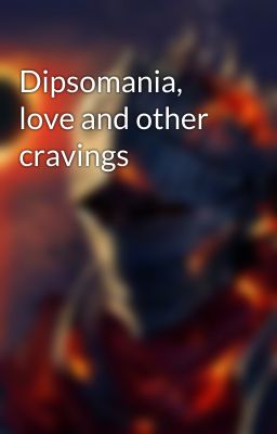 Dipsomania, love and other cravings