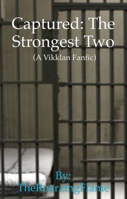 {Discontinued} Captured: The Strongest Two (a Vikklan Fanfic)