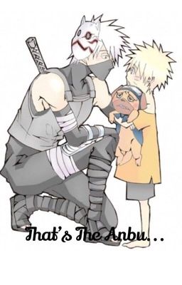 {{DISCONTINUED}} That's The Anbu... ||Kakashi x Child Naruto||